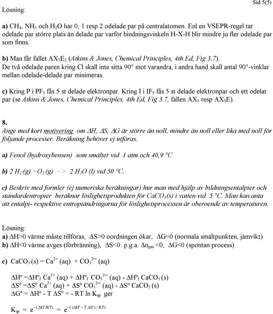 b) Man får fallet AX 3 E 2 (Atkins & Jones, Chemical Principles, 4th Ed, Fig 3.7).