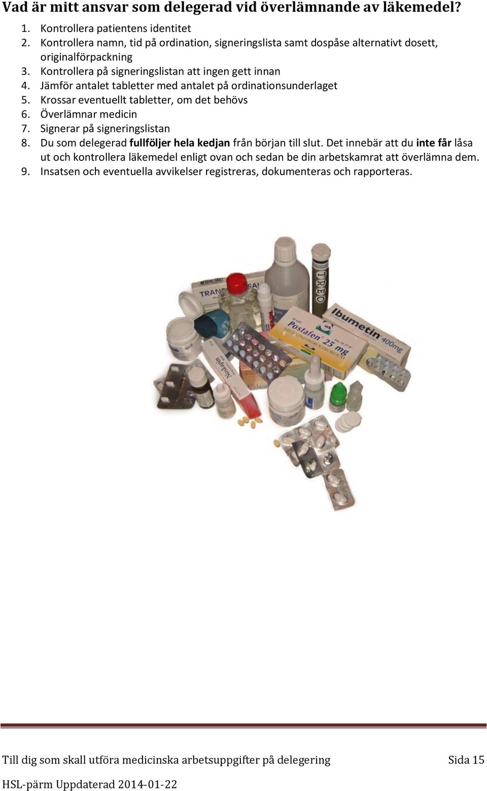 Jämför antalet tabletter med antalet på ordinationsunderlaget 5. Krossar eventuellt tabletter, om det behövs 6. Överlämnar medicin 7. Signerar på signeringslistan 8.