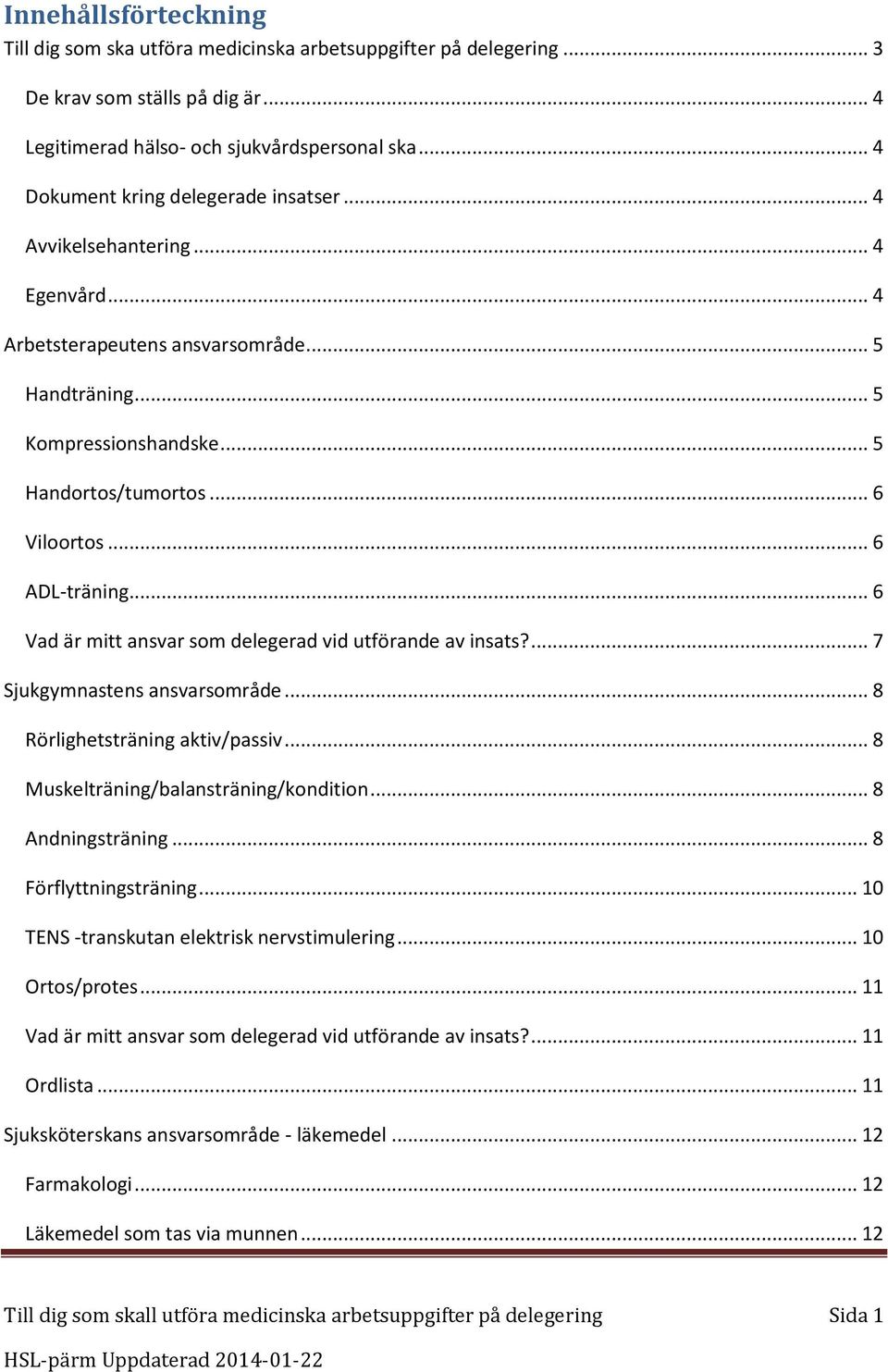 .. 6 ADL-träning... 6 Vad är mitt ansvar som delegerad vid utförande av insats?... 7 Sjukgymnastens ansvarsområde... 8 Rörlighetsträning aktiv/passiv... 8 Muskelträning/balansträning/kondition.