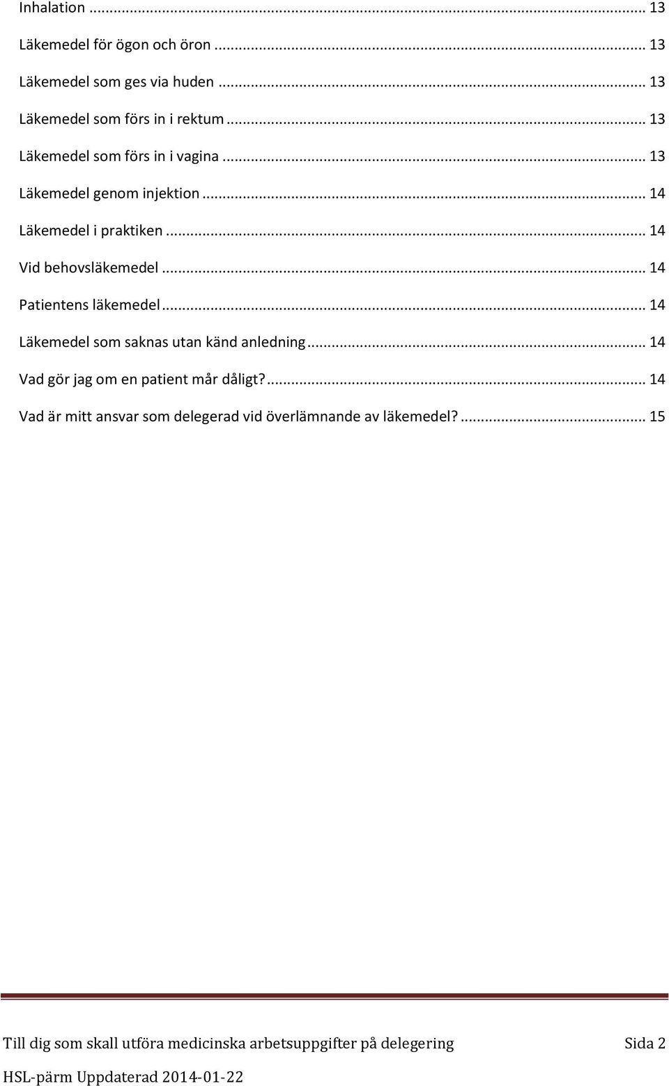 .. 14 Patientens läkemedel... 14 Läkemedel som saknas utan känd anledning... 14 Vad gör jag om en patient mår dåligt?