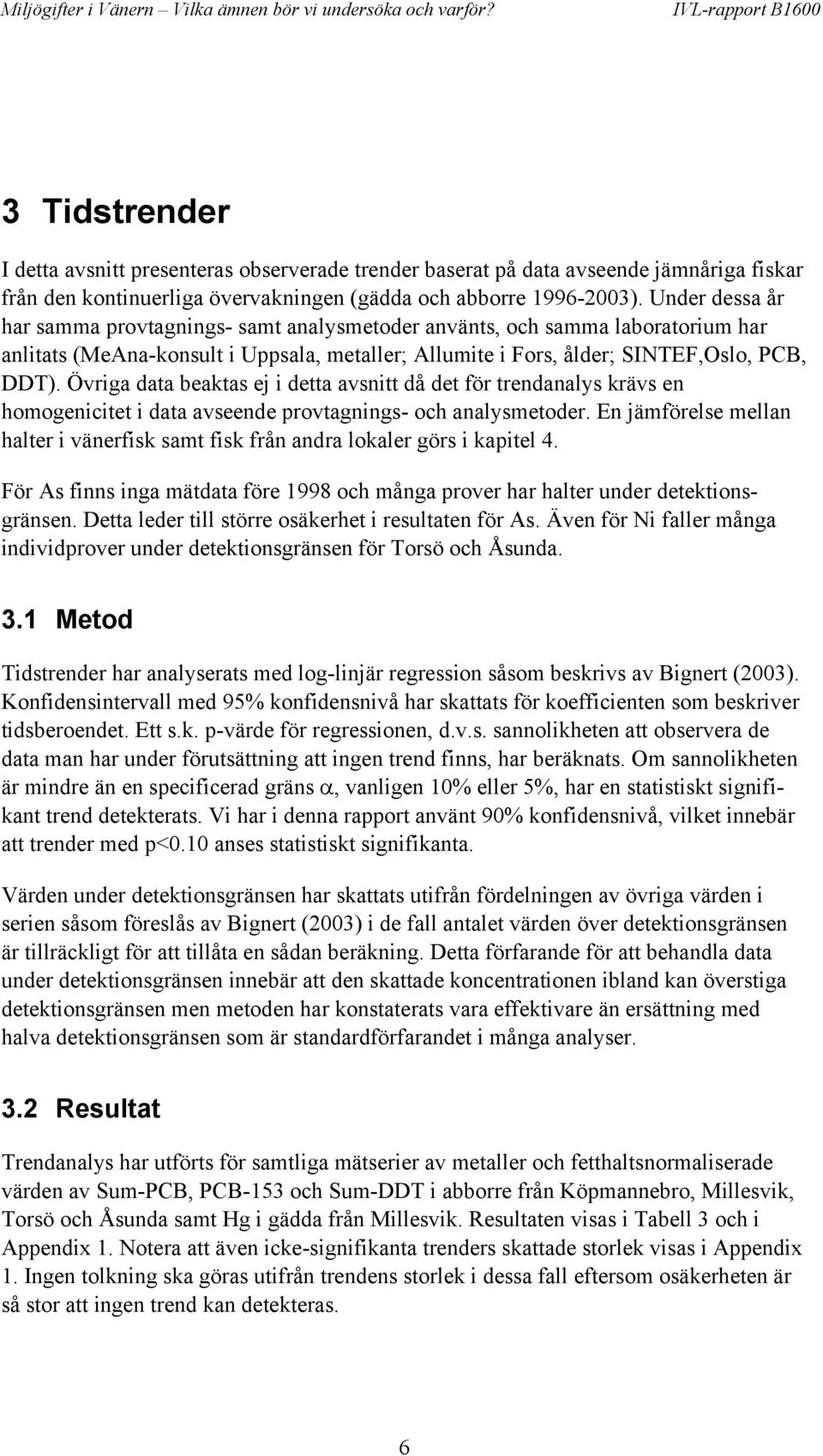 Övriga data beaktas ej i detta avsnitt då det för trendanalys krävs en homogenicitet i data avseende provtagnings- och analysmetoder.