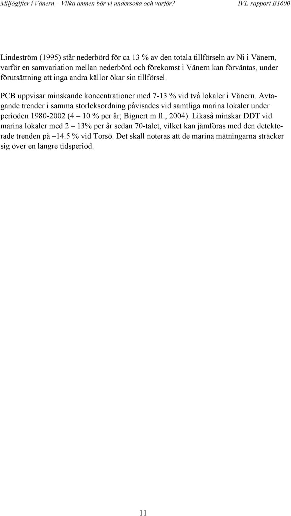 Avtagande trender i samma storleksordning påvisades vid samtliga marina lokaler under perioden 1980-2002 (4 10 % per år; Bignert m fl., 2004).
