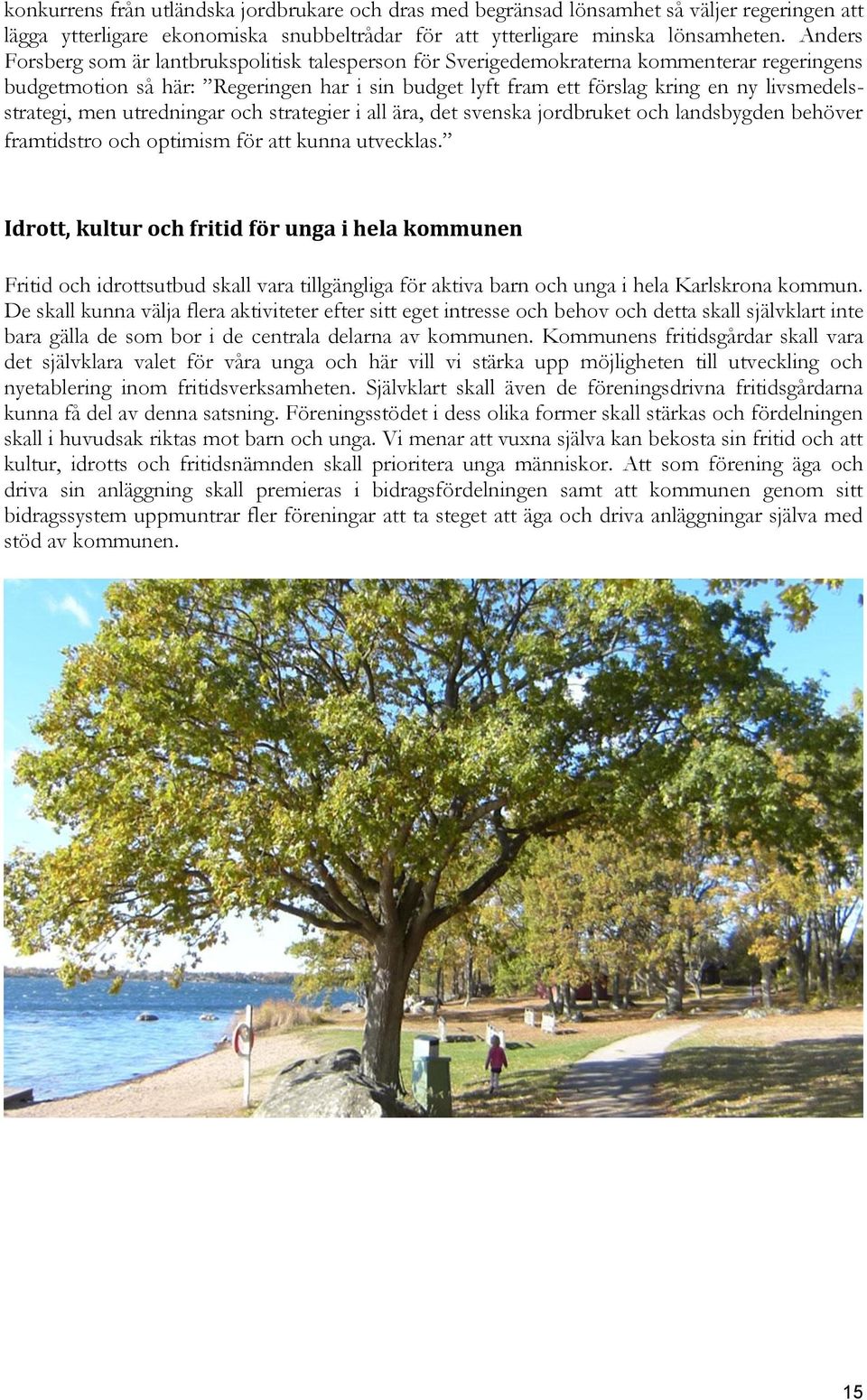 livsmedelsstrategi, men utredningar och strategier i all ära, det svenska jordbruket och landsbygden behöver framtidstro och optimism för att kunna utvecklas.