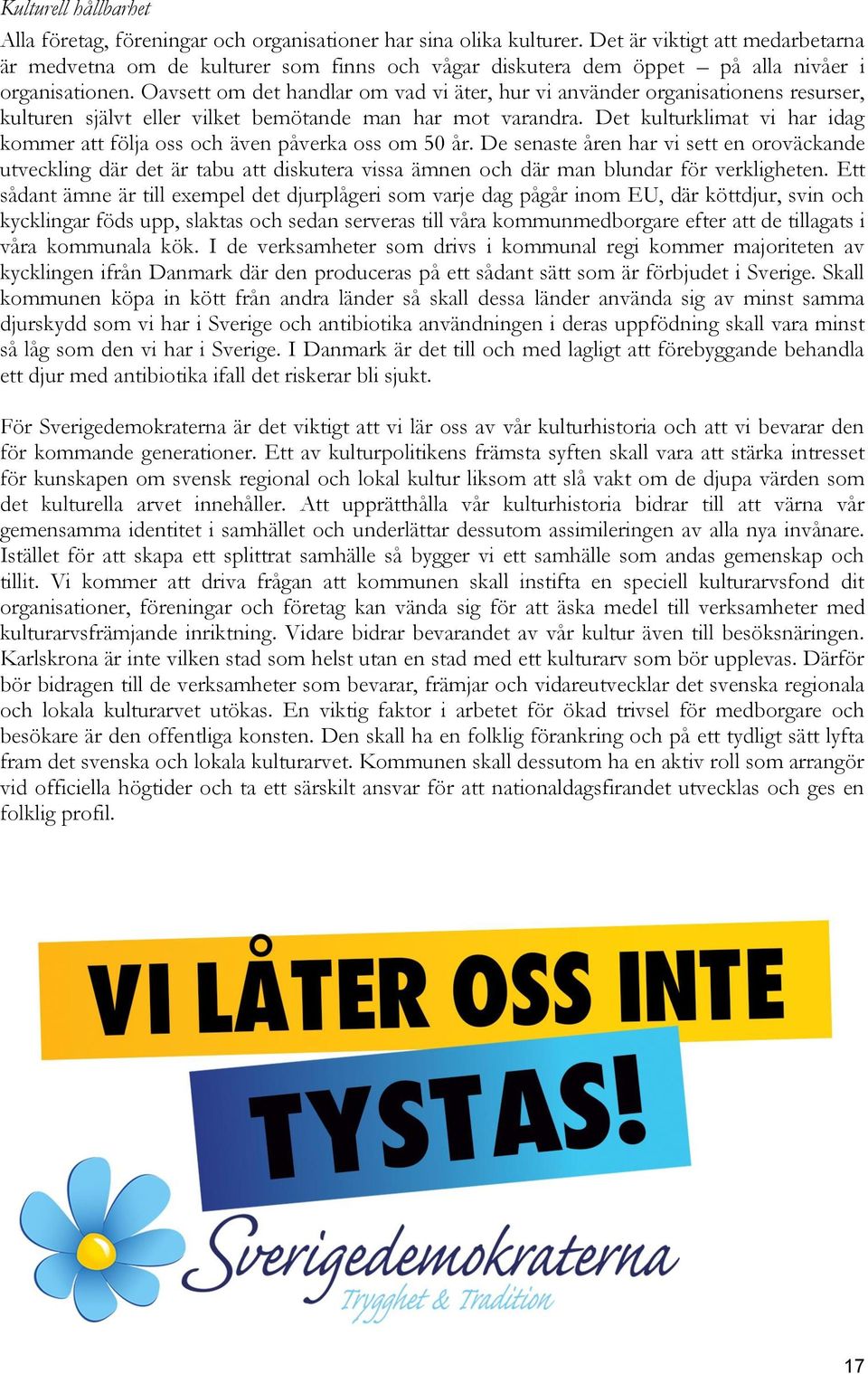 Oavsett om det handlar om vad vi äter, hur vi använder organisationens resurser, kulturen självt eller vilket bemötande man har mot varandra.