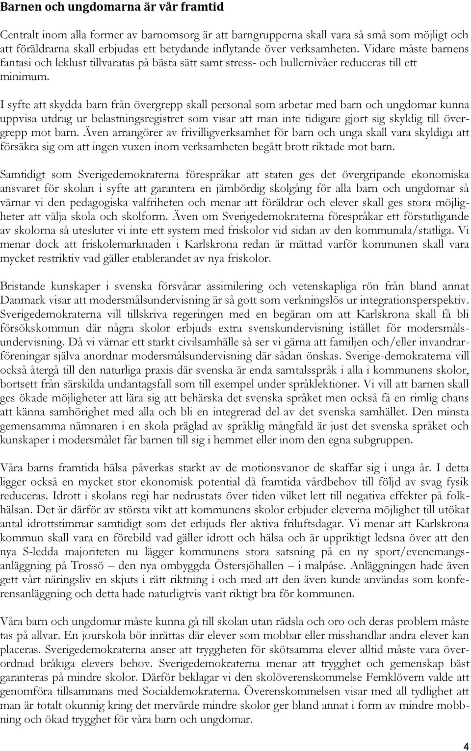 I syfte att skydda barn från övergrepp skall personal som arbetar med barn och ungdomar kunna uppvisa utdrag ur belastningsregistret som visar att man inte tidigare gjort sig skyldig till övergrepp