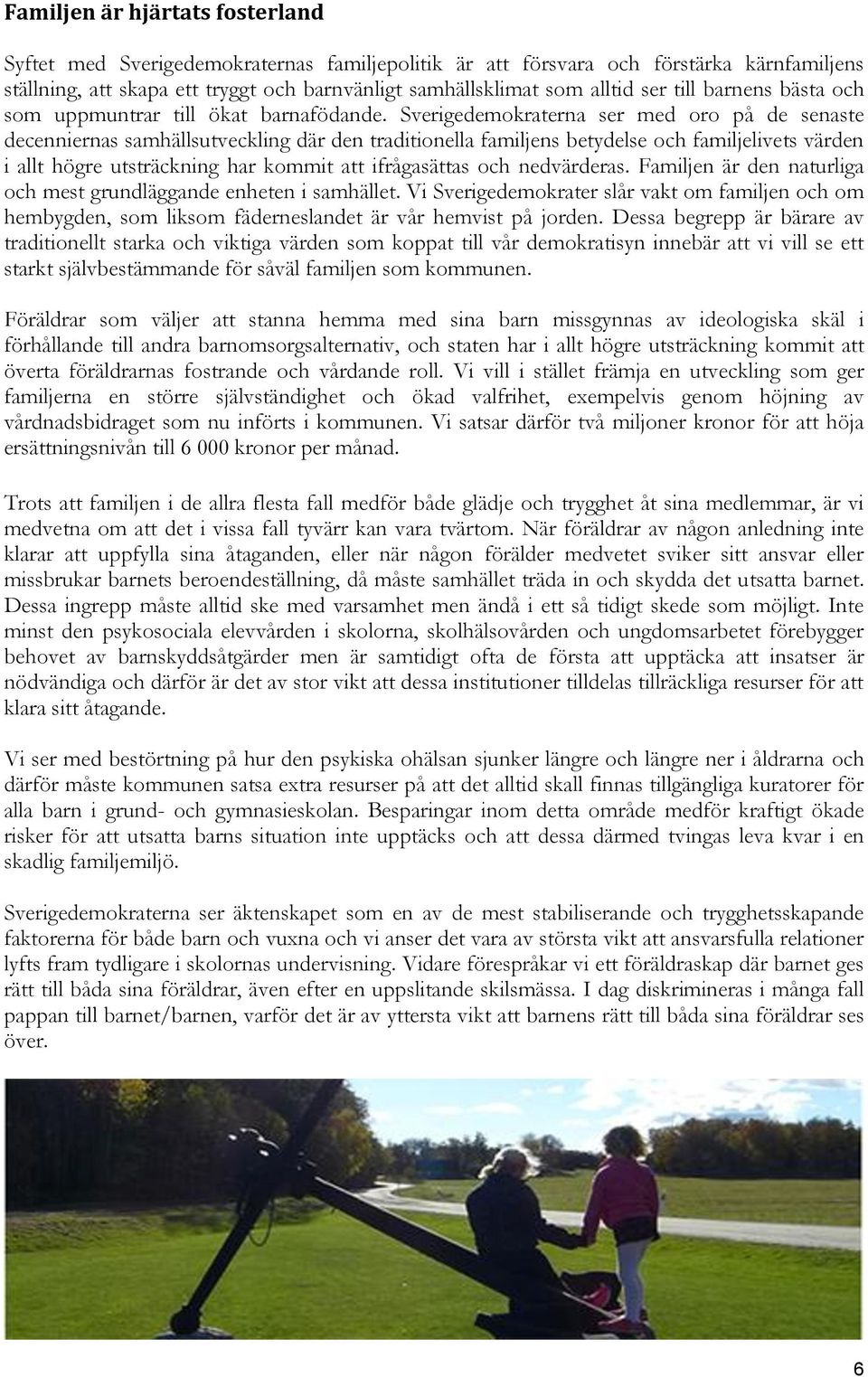Sverigedemokraterna ser med oro på de senaste decenniernas samhällsutveckling där den traditionella familjens betydelse och familjelivets värden i allt högre utsträckning har kommit att ifrågasättas