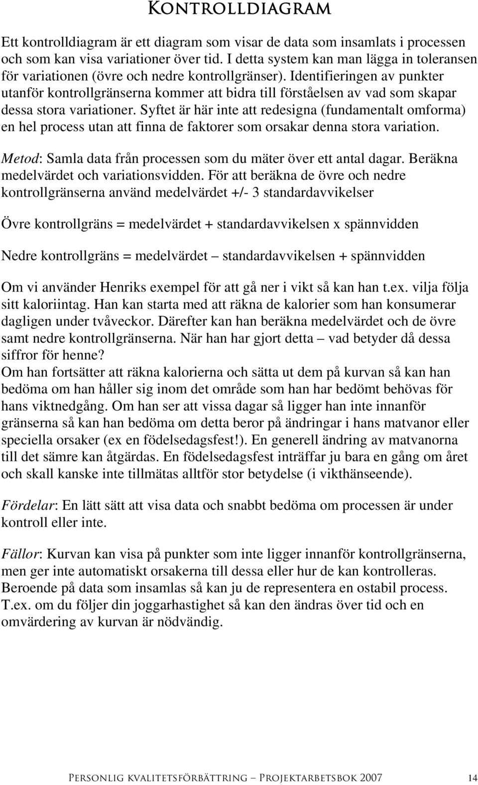 Identifieringen av punkter utanför kontrollgränserna kommer att bidra till förståelsen av vad som skapar dessa stora variationer.