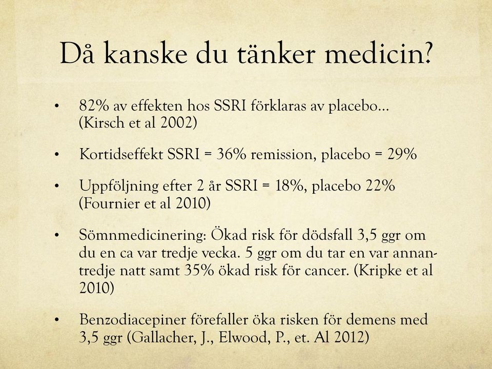 Uppföljning efter 2 år SSRI = 18%, placebo 22% (Fournier et al 2010) Sömnmedicinering: Ökad risk för dödsfall 3,5 ggr om