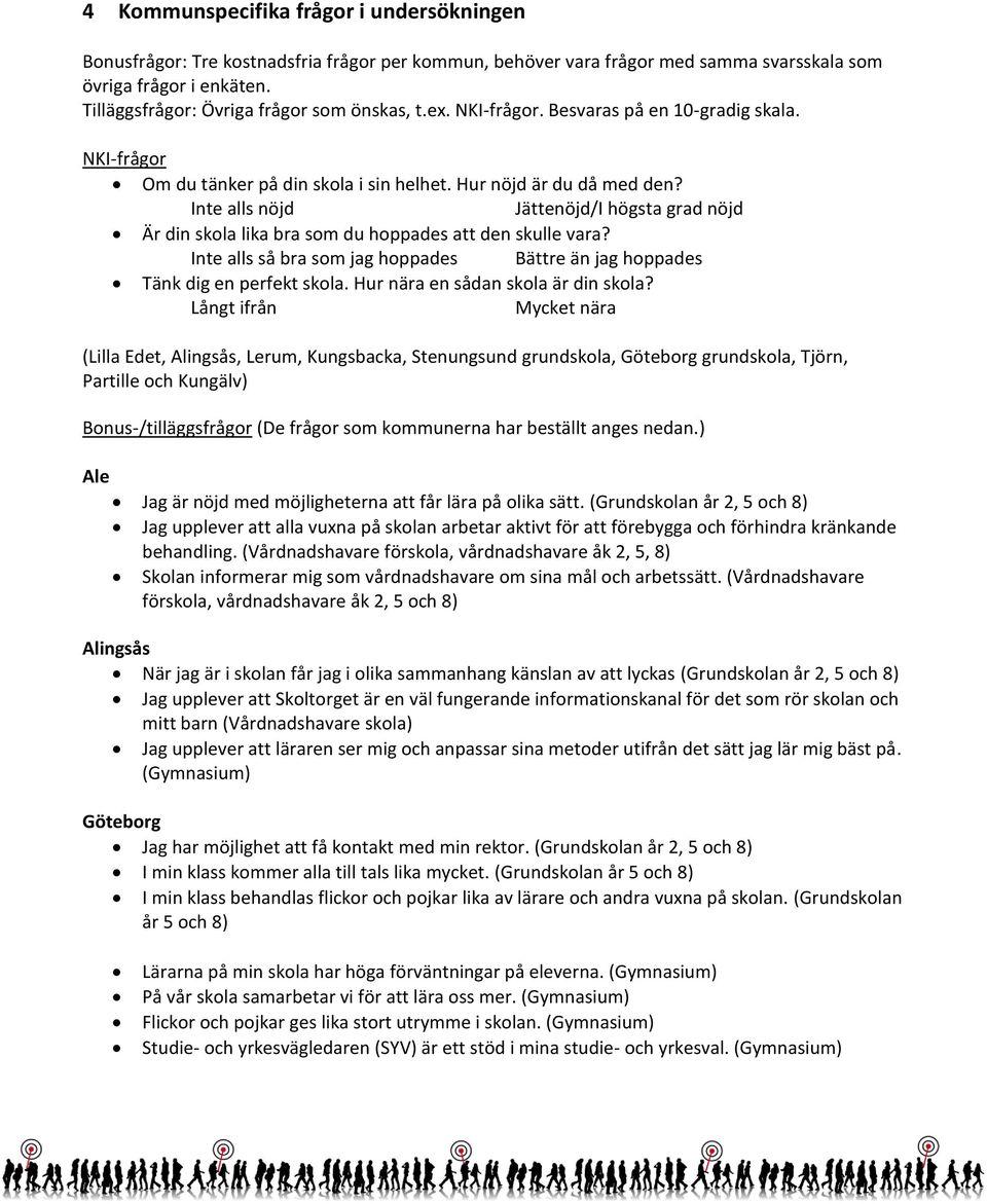 Inte alls nöjd Jättenöjd/I högsta grad nöjd Är din skola lika bra som du hoppades att den skulle vara? Inte alls så bra som jag hoppades Bättre än jag hoppades Tänk dig en perfekt skola.