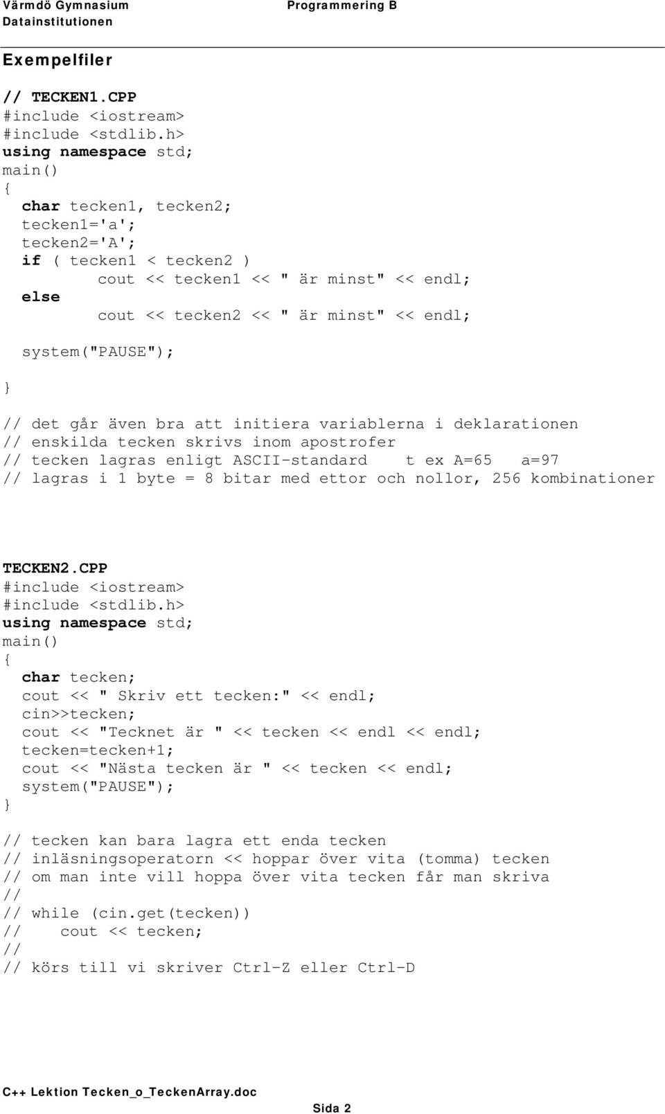 variablerna i deklarationen enskilda tecken skrivs inom apostrofer tecken lagras enligt ASCII-standard t ex A=65 a=97 lagras i 1 byte = 8 bitar med ettor och nollor, 256 kombinationer TECKEN2.