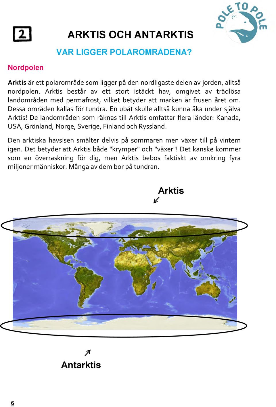 En ubåt skulle alltså kunna åka under själva Arktis! De landområden som räknas till Arktis omfattar flera länder: Kanada, USA, Grönland, Norge, Sverige, Finland och Ryssland.