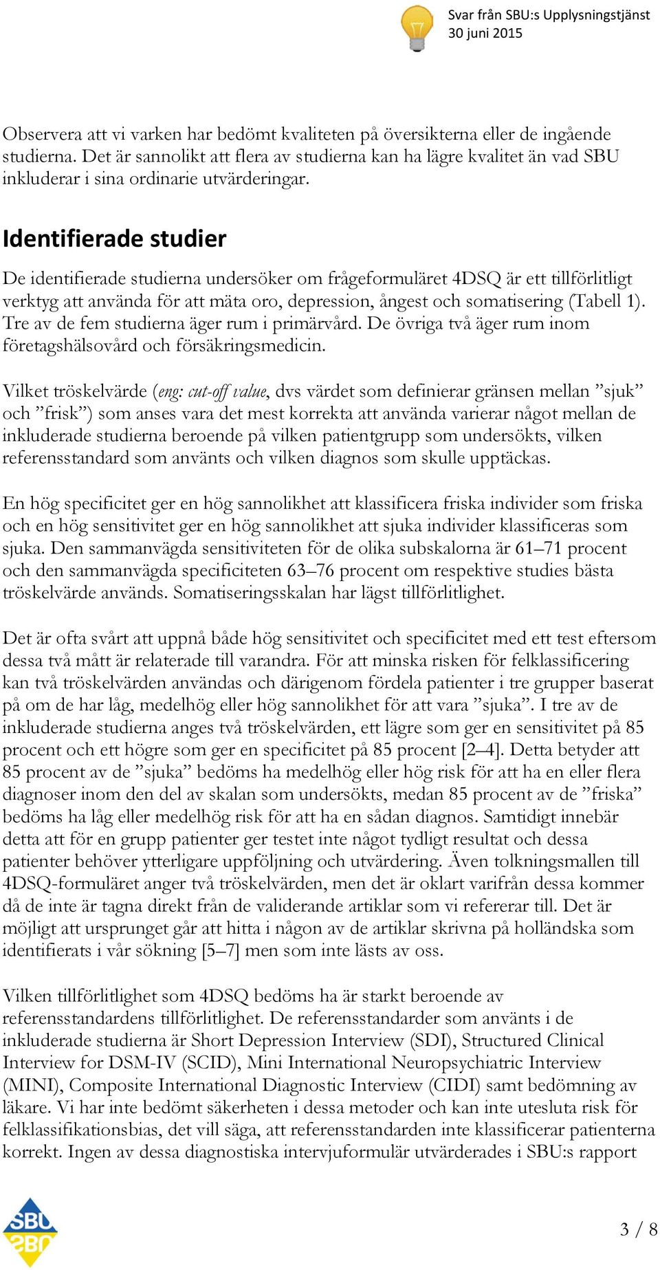 Identifierade studier De identifierade studierna undersöker om frågeformuläret 4DSQ är ett tillförlitligt verktyg att använda för att mäta oro, depression, ångest och somatisering (Tabell 1).
