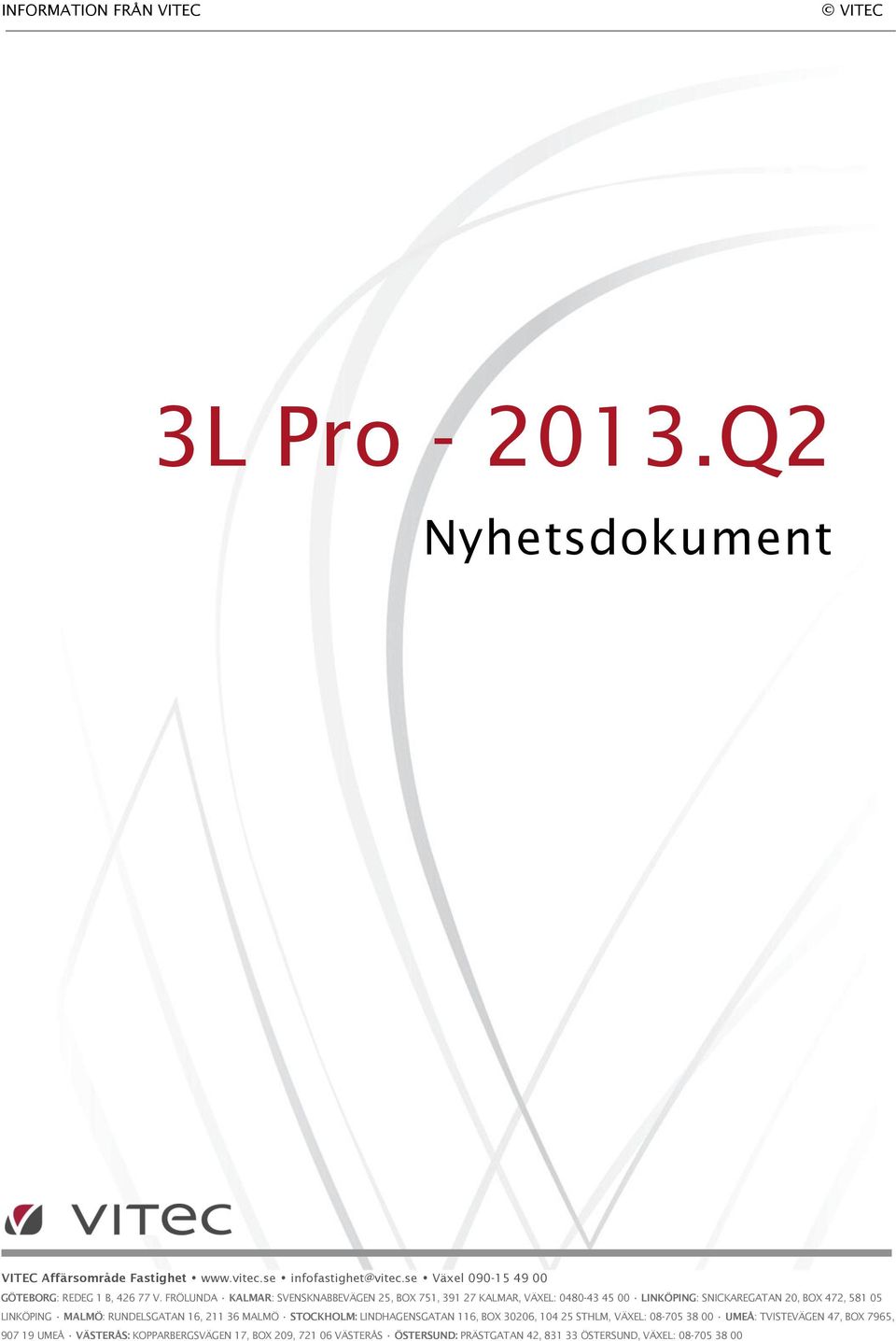 FRÖLUNDA KALMAR: SVENSKNABBEVÄGEN 25, BOX 751, 391 27 KALMAR, VÄXEL: 0480-43 45 00 LINKÖPING: SNICKAREGATAN 20, BOX 472, 581 05 LINKÖPING MALMÖ: