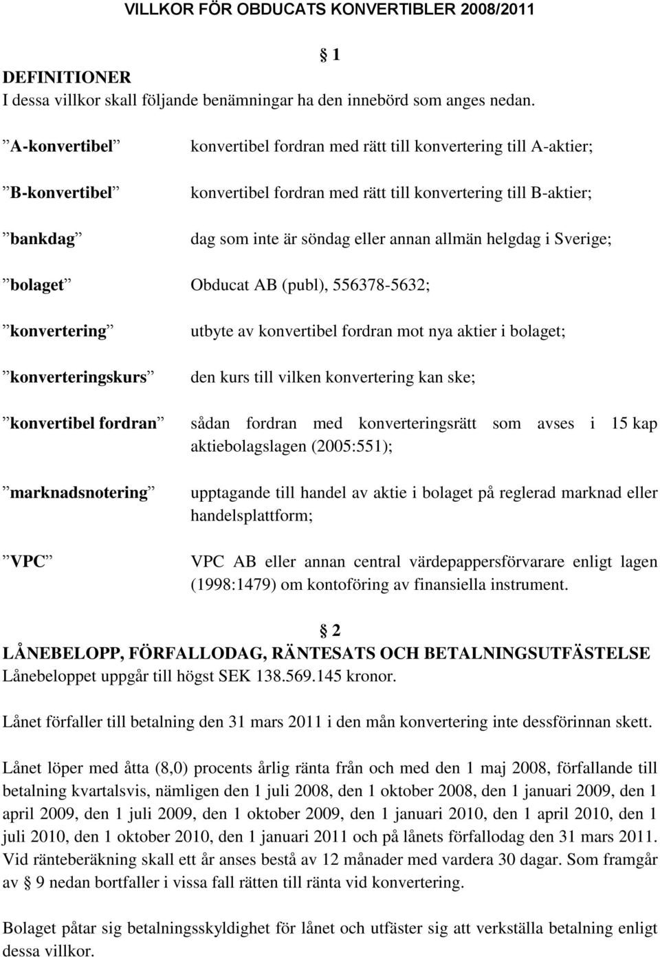 allmän helgdag i Sverige; bolaget Obducat AB (publ), 556378-5632; konvertering konverteringskurs utbyte av konvertibel fordran mot nya aktier i bolaget; den kurs till vilken konvertering kan ske;