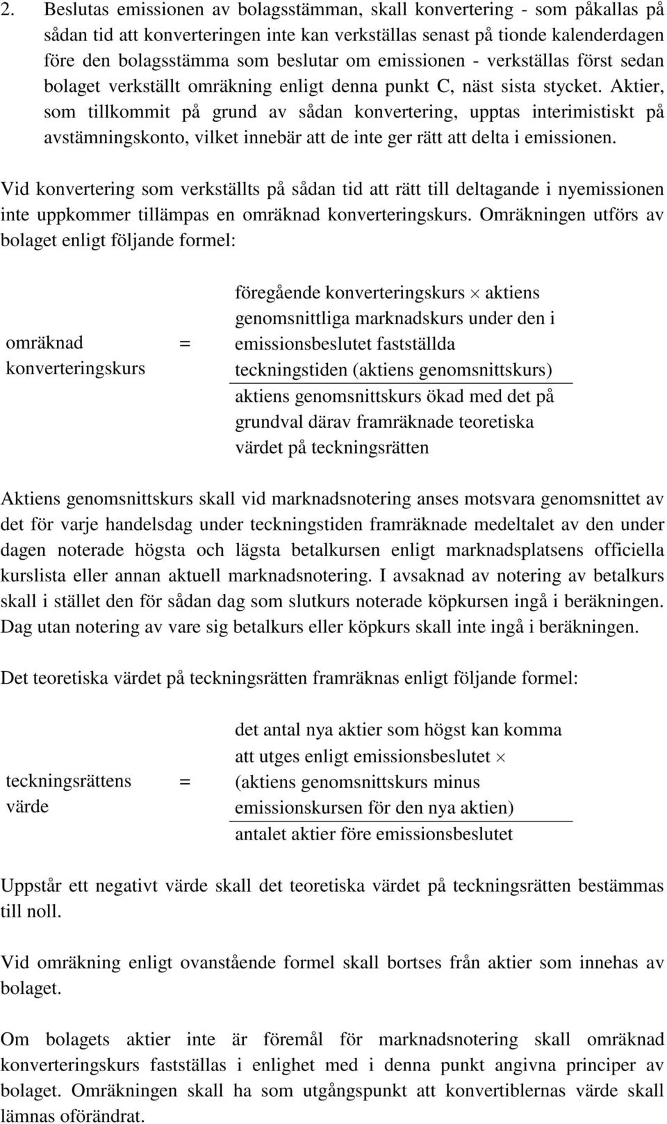 Aktier, som tillkommit på grund av sådan konvertering, upptas interimistiskt på avstämningskonto, vilket innebär att de inte ger rätt att delta i emissionen.