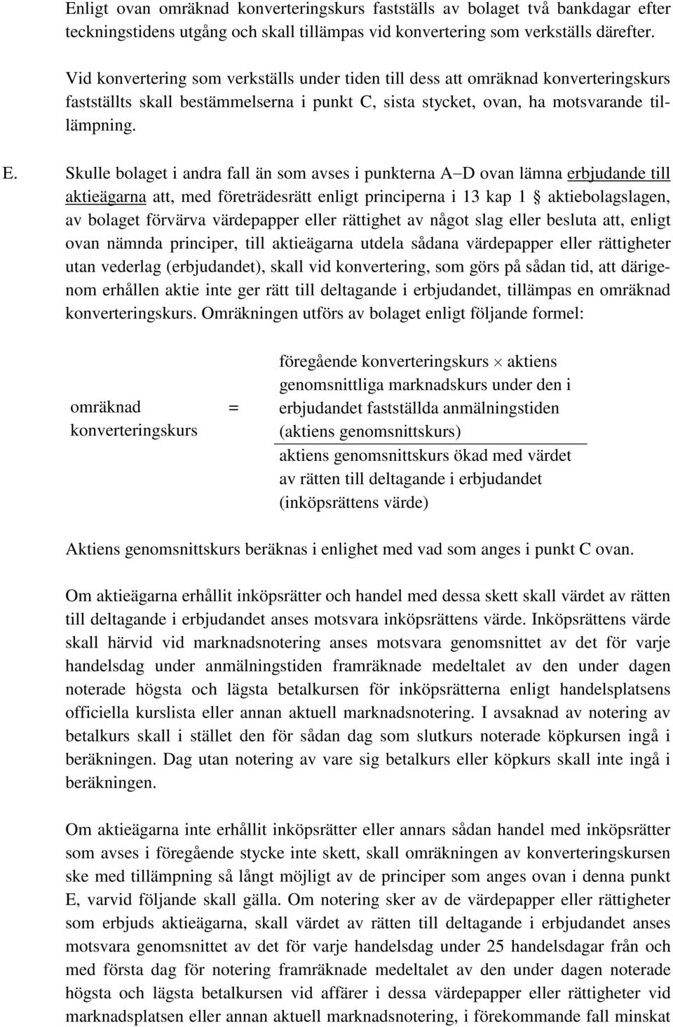 Skulle bolaget i andra fall än som avses i punkterna A D ovan lämna erbjudande till aktieägarna att, med företrädesrätt enligt principerna i 13 kap 1 aktiebolagslagen, av bolaget förvärva värdepapper