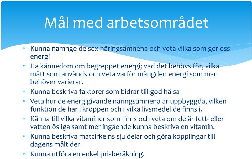 Kunna beskriva faktorer som bidrar till god hälsa Veta hur de energigivande näringsämnena är uppbyggda, vilken funktion de har i kroppen och i vilka livsmedel