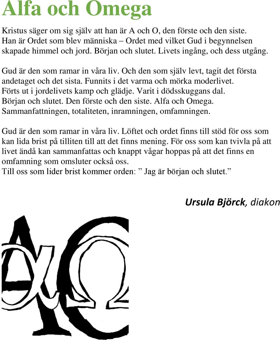 Förts ut i jordelivets kamp och glädje. Varit i dödsskuggans dal. Början och slutet. Den förste och den siste. Alfa och Omega. Sammanfattningen, totaliteten, inramningen, omfamningen.