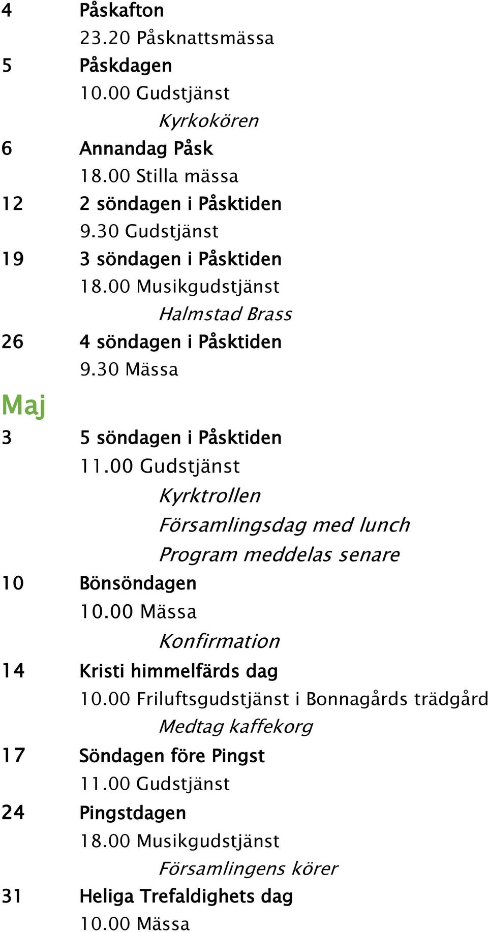 00 Gudstjänst Kyrktrollen Församlingsdag med lunch Program meddelas senare 10 Bönsöndagen 10.00 Mässa Konfirmation 14 Kristi himmelfärds dag 10.