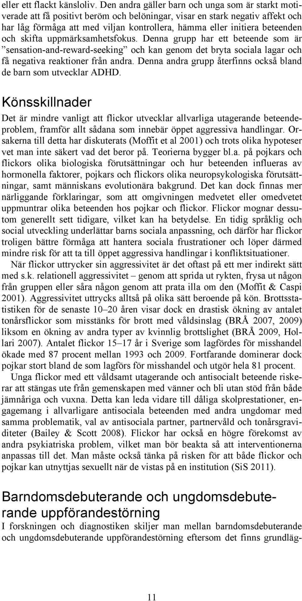 beteenden och skifta uppmärksamhetsfokus. Denna grupp har ett beteende som är sensation-and-reward-seeking och kan genom det bryta sociala lagar och få negativa reaktioner från andra.