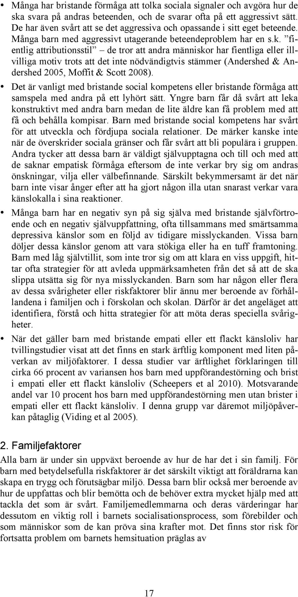 fientlig attributionsstil de tror att andra människor har fientliga eller illvilliga motiv trots att det inte nödvändigtvis stämmer (Andershed & Andershed 2005, Moffit & Scott 2008).