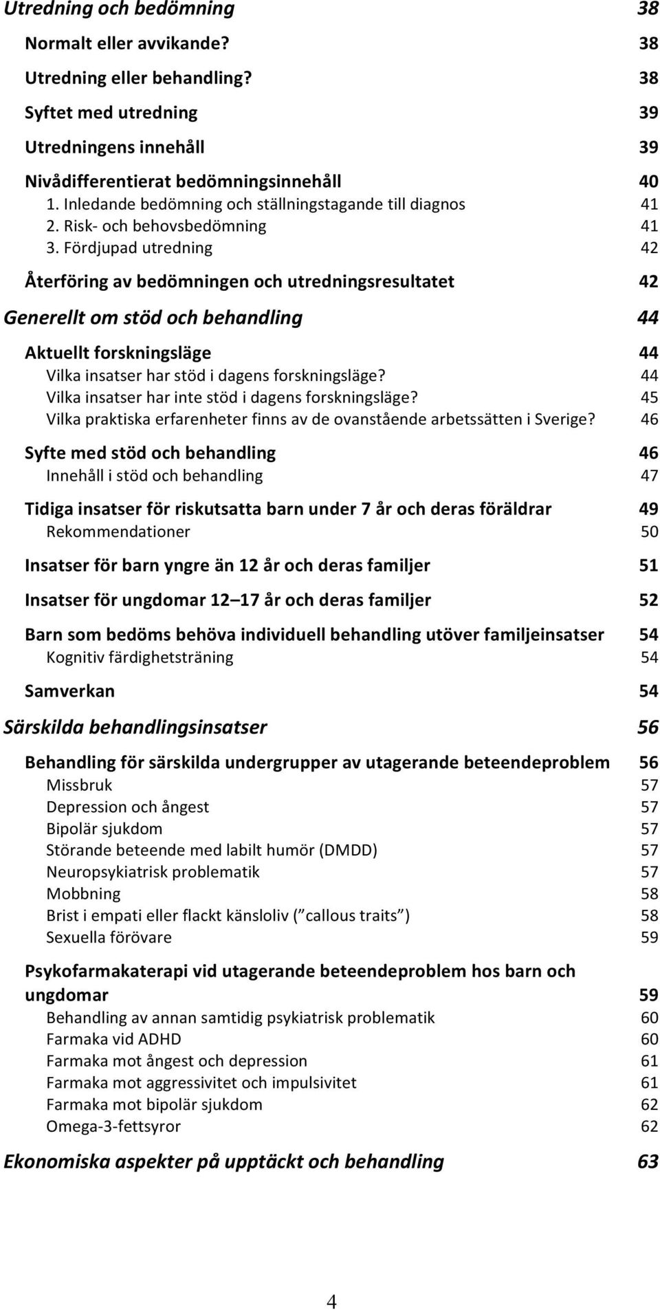 Fördjupad utredning 42 Återföring av bedömningen och utredningsresultatet 42 Generellt om stöd och behandling 44 Aktuellt forskningsläge 44 Vilka insatser har stöd i dagens forskningsläge?