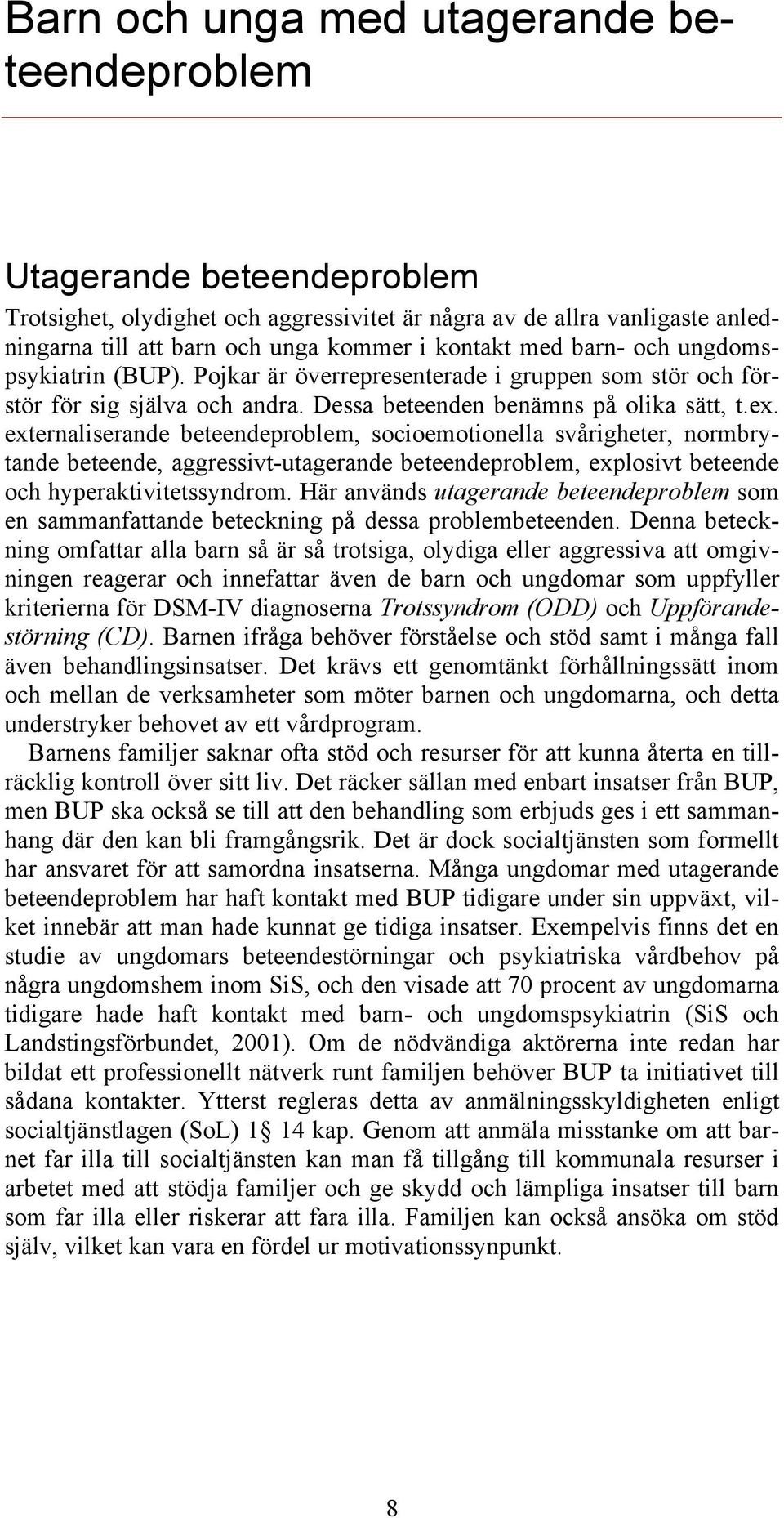 externaliserande beteendeproblem, socioemotionella svårigheter, normbrytande beteende, aggressivt-utagerande beteendeproblem, explosivt beteende och hyperaktivitetssyndrom.