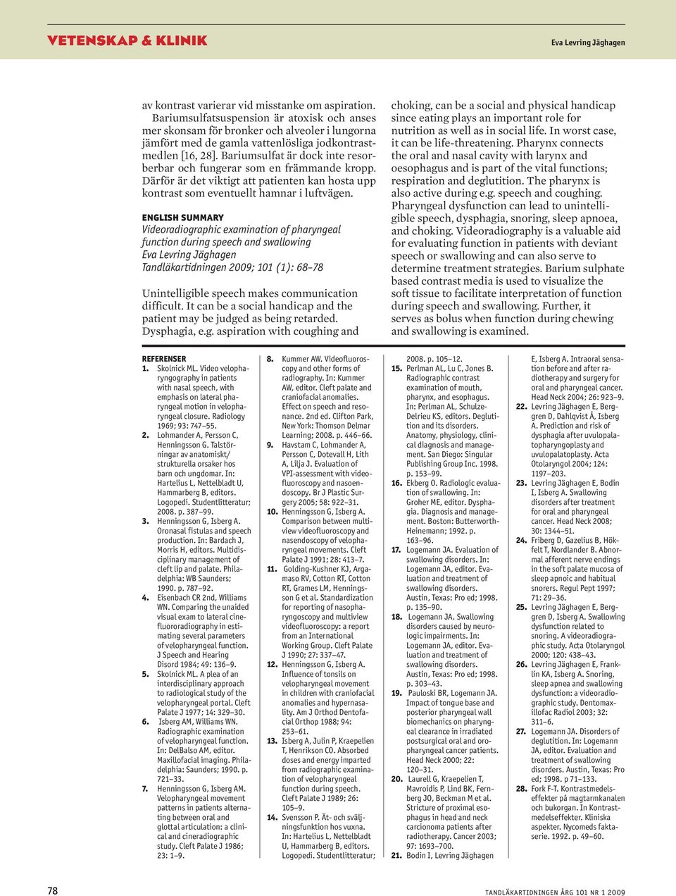english summry Videordiogrphic exmintion of phryngel function during speech nd swllowing Tndläkrtidningen 2009; 101 (1): 68 78 Unintelligile speech mkes communiction difficult.