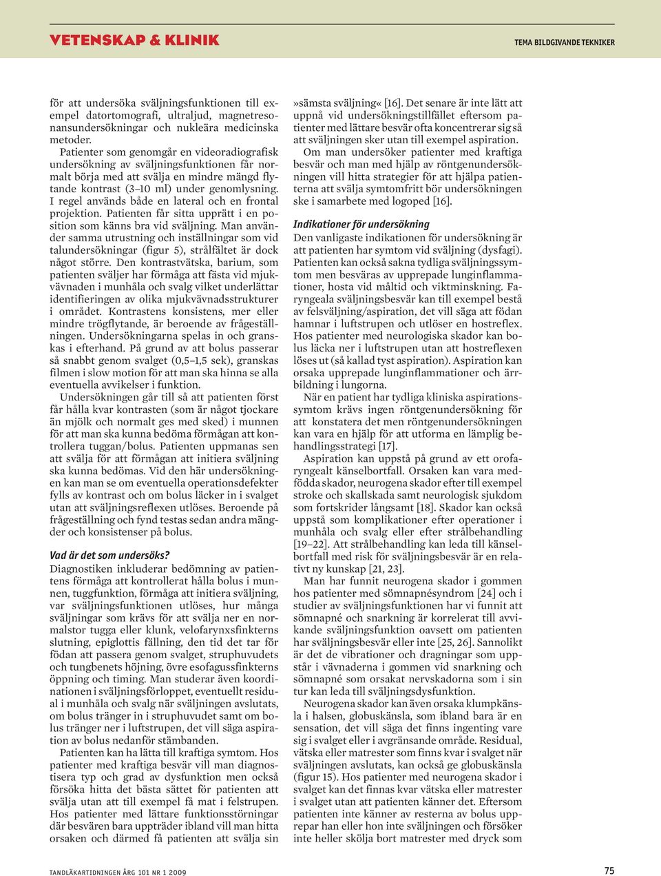 I regel nvänds åde en lterl och en frontl projektion. Ptienten får sitt upprätt i en position som känns r vid sväljning.