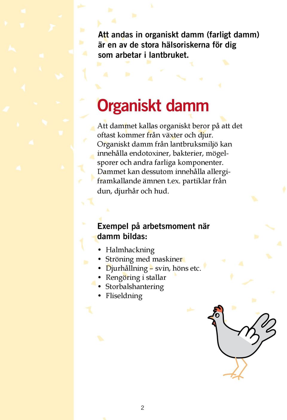 Organiskt damm från lant bruksmiljö kan innehålla endotoxiner, bakterier, mögels porer och andra farliga komponenter.