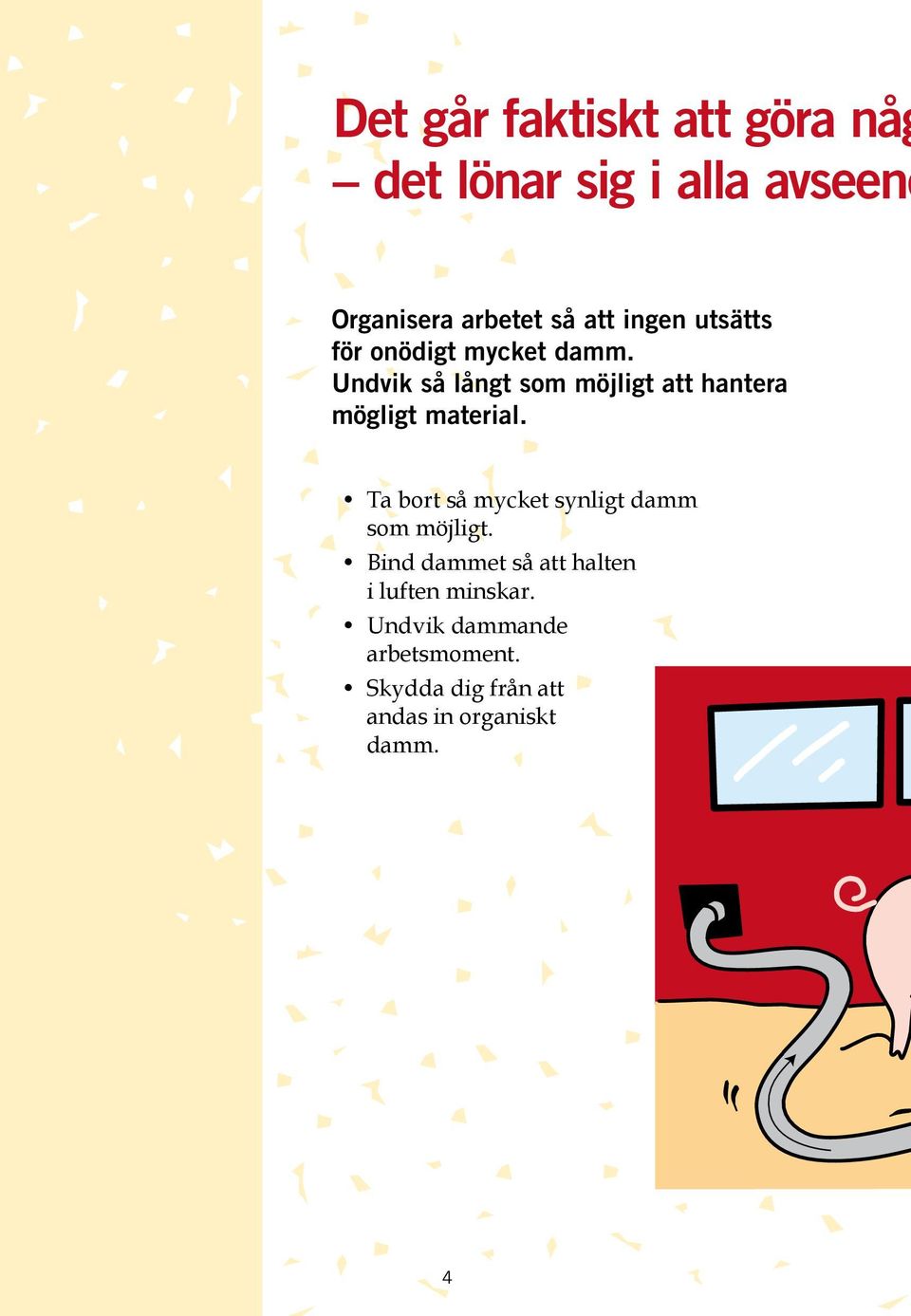 Undvik så långt som möjligt att hantera mögligt material.