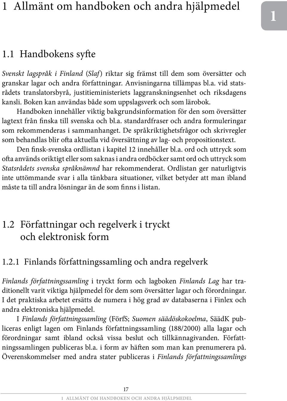 Handboken innehåller viktig bakgrundsinformation för den som översätter lagtext från finska till svenska och bl.a. standardfraser och andra formuleringar som rekommenderas i sammanhanget.