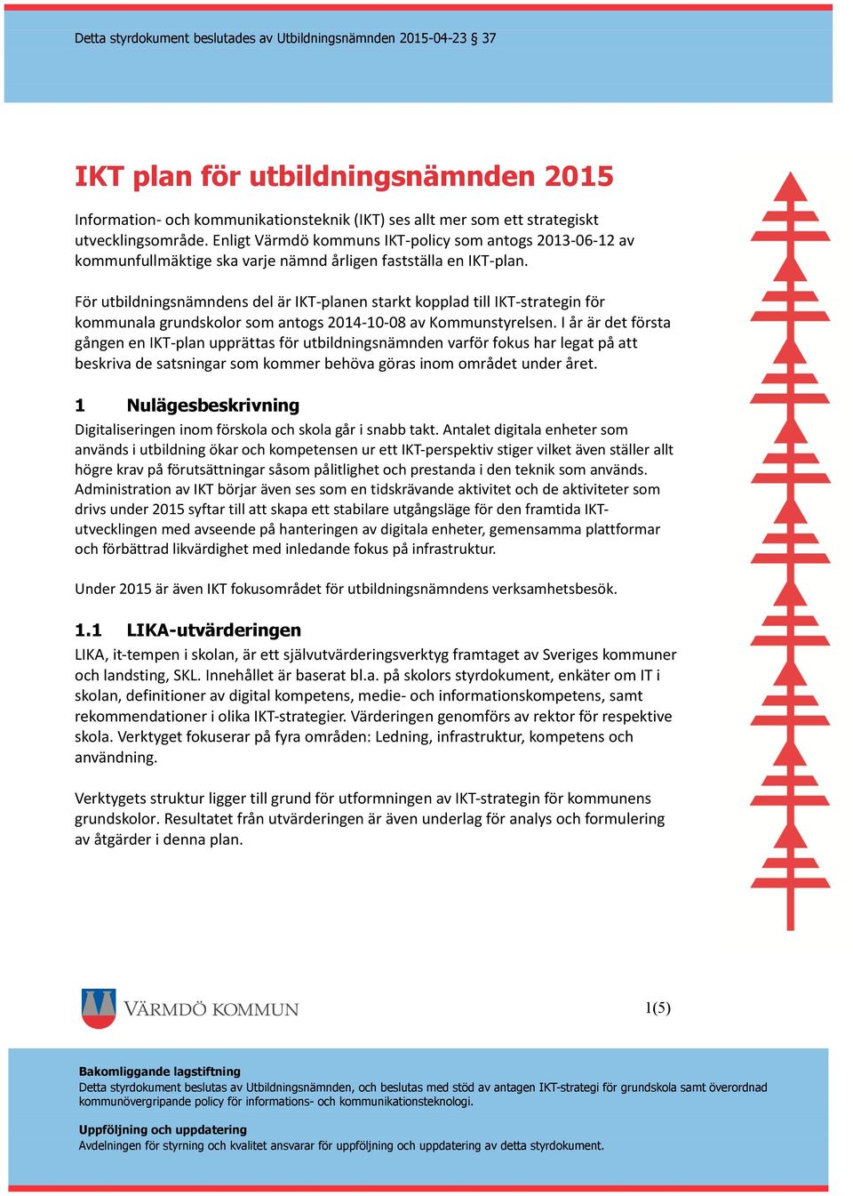 För utbildningsnämndens del är IKT-planen starkt kopplad till IKT-strategin för kommunala grundskolor som antogs 2014-10-08 av Kommunstyrelsen.