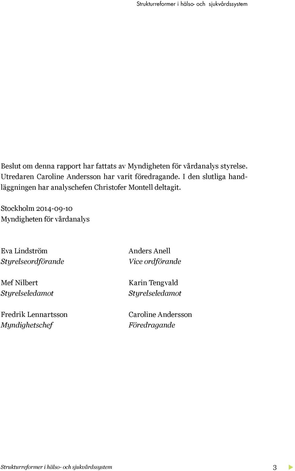 Stockholm 2014-09-10 Myndigheten för vårdanalys Eva Lindström Styrelseordförande Anders Anell Vice ordförande Mef Nilbert
