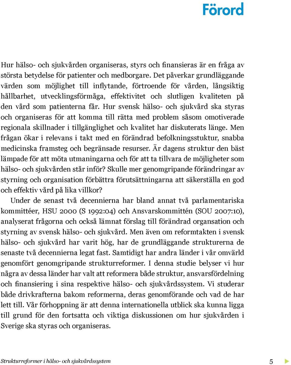får. Hur svensk hälso- och sjukvård ska styras och organiseras för att komma till rätta med problem såsom omotiverade regionala skillnader i tillgänglighet och kvalitet har diskuterats länge.