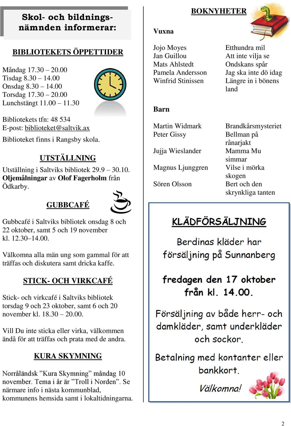 GUBBCAFÉ Gubbcafé i Saltviks bibliotek onsdag 8 och 22 oktober, samt 5 och 19 november kl. 12.30 14.00. Välkomna alla män ung som gammal för att träffas och diskutera samt dricka kaffe.