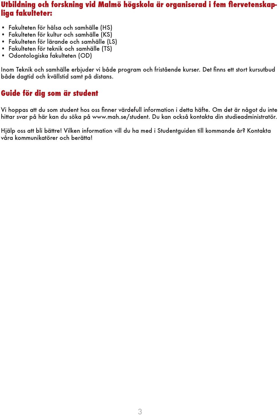 Det finns ett stort kursutbud både dagtid och kvällstid samt på distans. Guide för dig som är student Vi hoppas att du som student hos oss finner värdefull information i detta häfte.