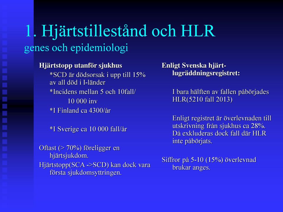 Hjärtstopp(SCA ->SCD) kan dock vara första sjukdomsyttringen.