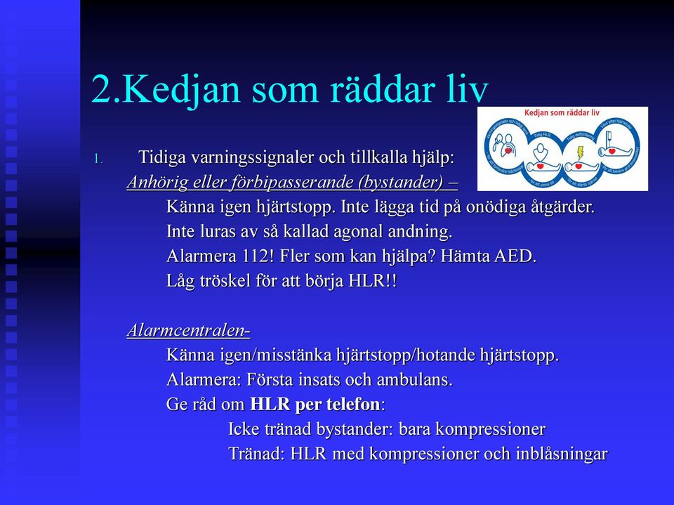 Inte lägga tid på onödiga åtgärder. Inte luras av så kallad agonal andning. Alarmera 112! Fler som kan hjälpa? Hämta AED.