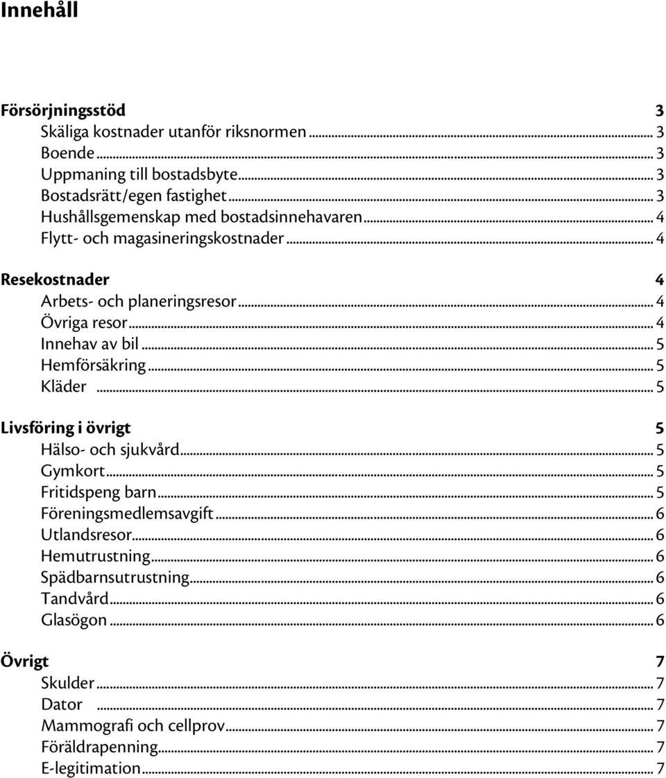 .. 4 Innehav av bil... 5 Hemförsäkring... 5 Kläder... 5 Livsföring i övrigt 5 Hälso- och sjukvård... 5 Gymkort... 5 Fritidspeng barn... 5 Föreningsmedlemsavgift.