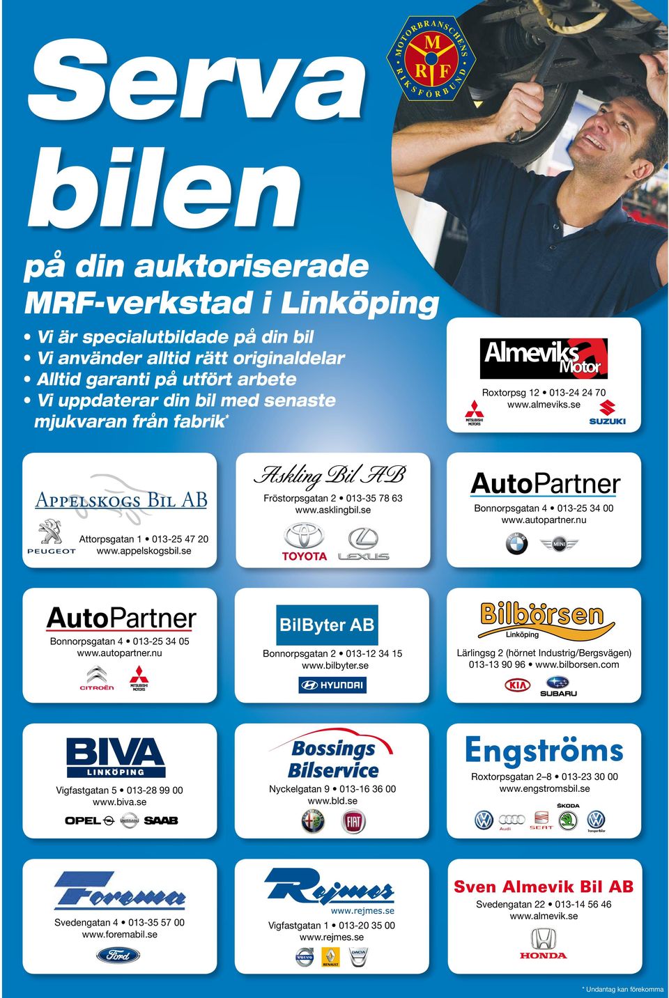 appelskogsbil.se BilByter AB Bonnorpsgatan 4 013-25 34 05 www.autopartner.nu Vigfastgatan 5 013-28 99 00 www.biva.se Bonnorpsgatan 2 013-12 34 15 www.bilbyter.se Nyckelgatan 9 013-16 36 00 www.bld.