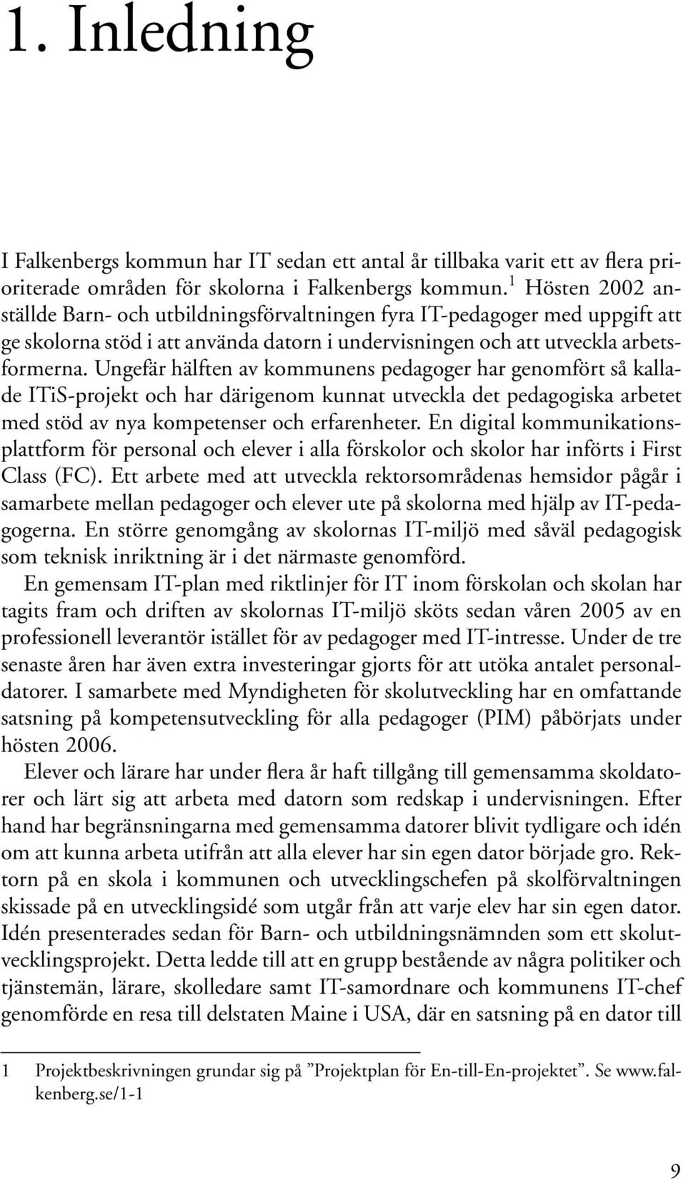 Ungefär hälften av kommunens pedagoger har genomfört så kallade ITiS-projekt och har därigenom kunnat utveckla det pedagogiska arbetet med stöd av nya kompetenser och erfarenheter.