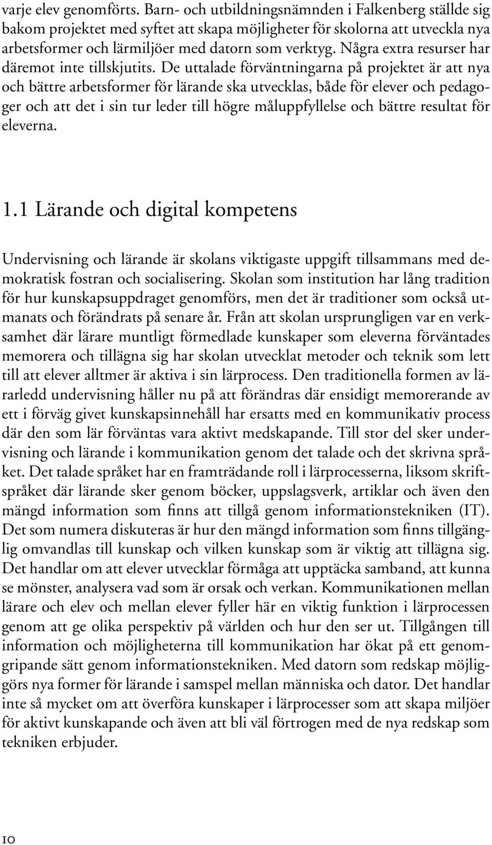 Några extra resurser har däremot inte tillskjutits.