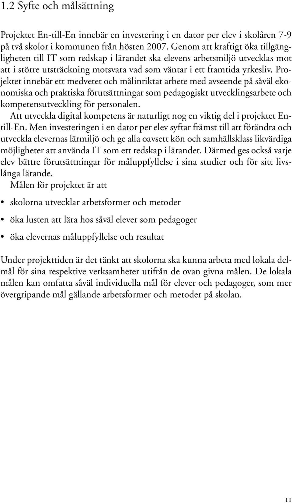 Projektet innebär ett medvetet och målinriktat arbete med avseende på såväl ekonomiska och praktiska förutsättningar som pedagogiskt utvecklingsarbete och kompetensutveckling för personalen.
