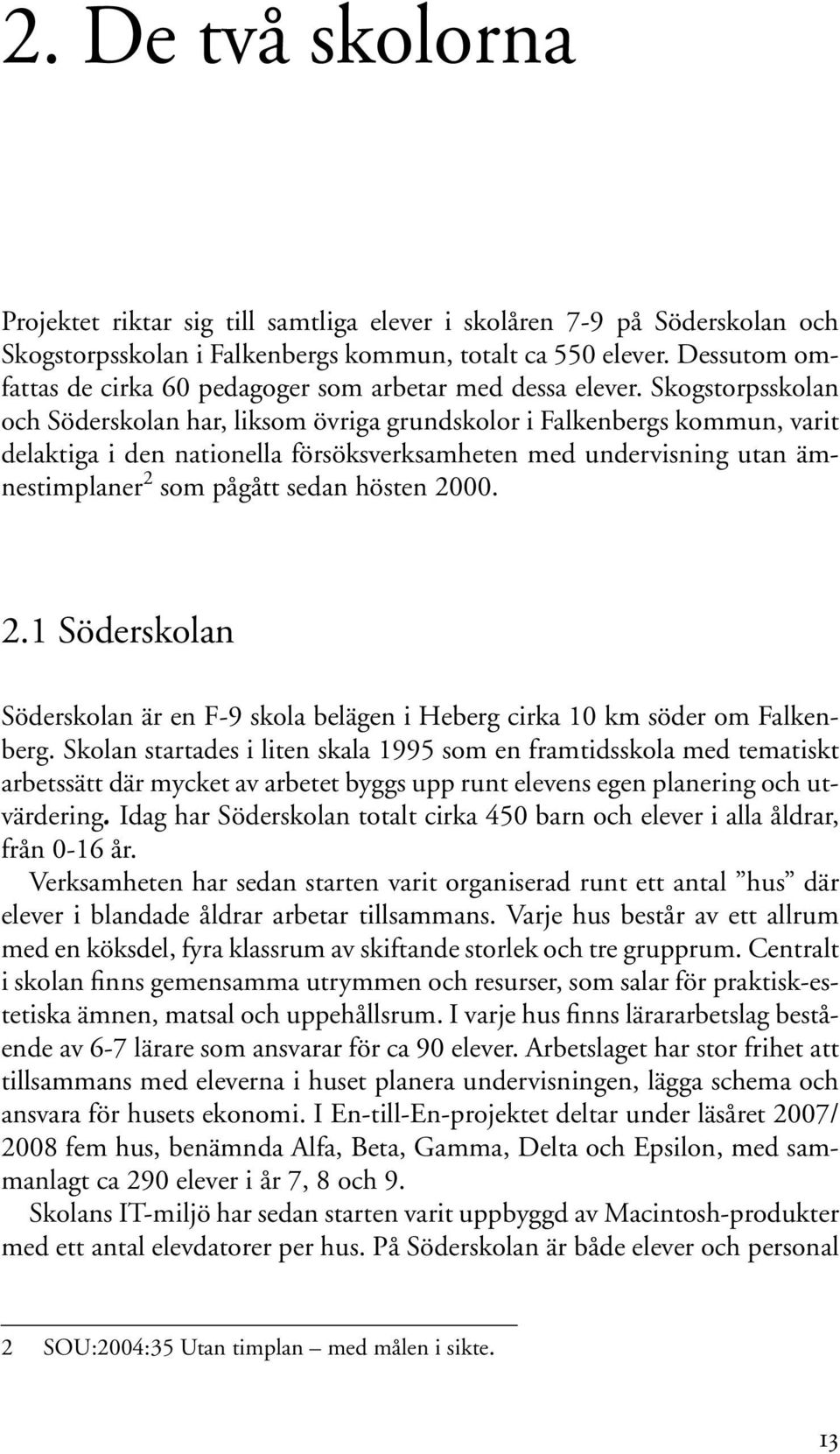 Skogstorpsskolan och Söderskolan har, liksom övriga grundskolor i Falkenbergs kommun, varit delaktiga i den nationella försöksverksamheten med undervisning utan ämnestimplaner 2 som pågått sedan