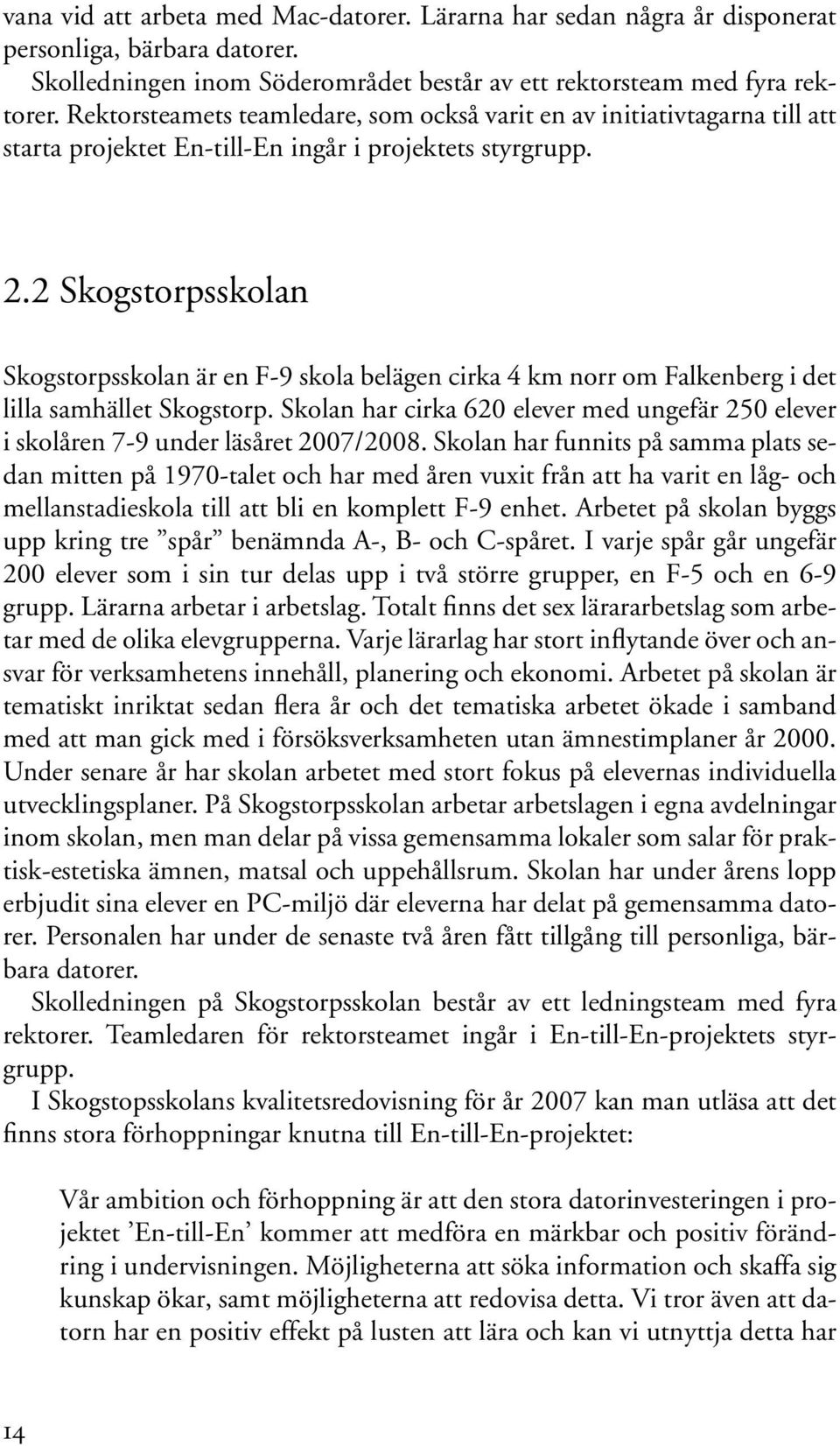 2 Skogstorpsskolan Skogstorpsskolan är en F-9 skola belägen cirka 4 km norr om Falkenberg i det lilla samhället Skogstorp.