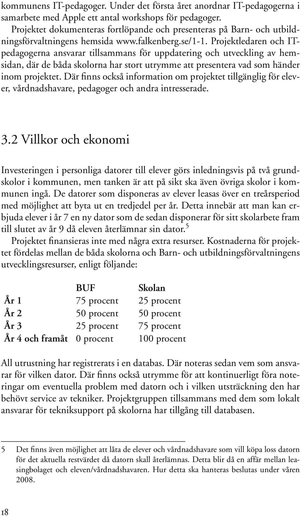 Projektledaren och ITpedagogerna ansvarar tillsammans för uppdatering och utveckling av hemsidan, där de båda skolorna har stort utrymme att presentera vad som händer inom projektet.