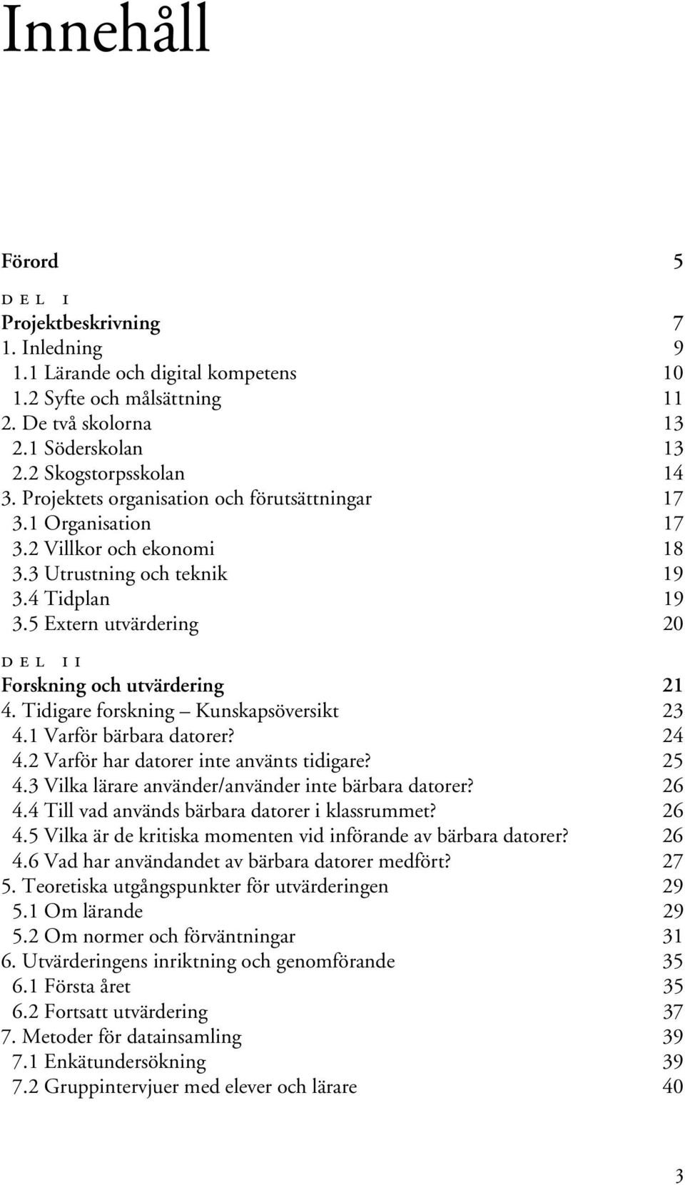 5 Extern utvärdering 20 DEL II Forskning och utvärdering 21 4. Tidigare forskning Kunskapsöversikt 23 4.1 Varför bärbara datorer? 24 4.2 Varför har datorer inte använts tidigare? 25 4.