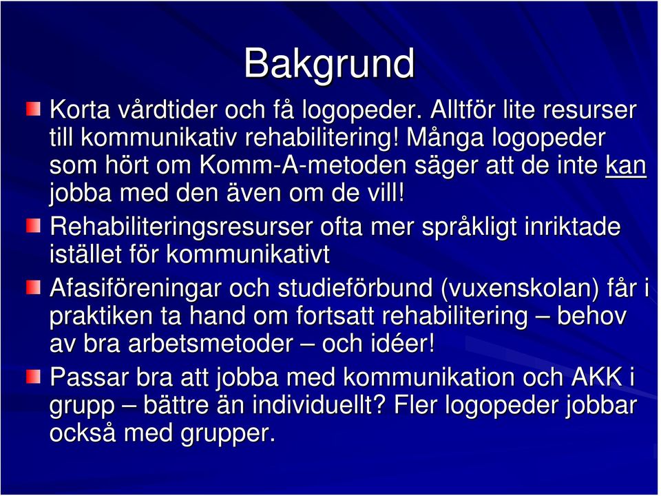 Rehabiliteringsresurser ofta mer språkligt inriktade istället för kommunikativt Afasiföreningar och studieförbund (vuxenskolan) får i