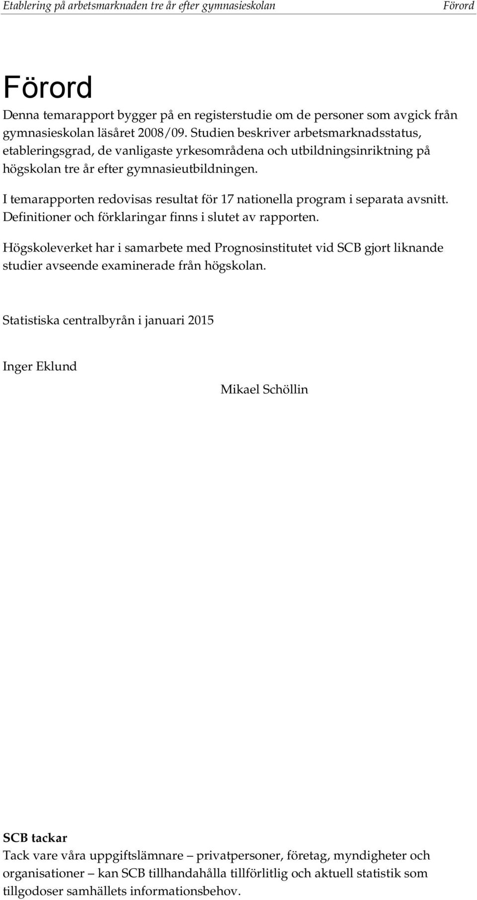 I temarapporten redovisas resultat för 17 nationella program i separata avsnitt. Definitioner och förklaringar finns i slutet av rapporten.